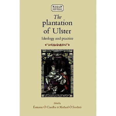 The Plantation of Ulster - (Studies in Early Modern Irish History) by  Micheal O Siochru & Eamonn O Ciardha & Micheal O Siocrhu (Paperback)