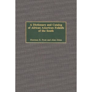 A Dictionary and Catalog of African American Folklife of the South - Annotated by  Alan Johns & Sherman Pyatt (Hardcover) - 1 of 1