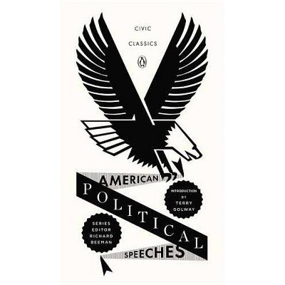 American Political Speeches - (Penguin Civic Classics) by  Terry Golway & Richard Beeman (Paperback)