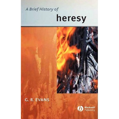 A Brief History of Heresy - (Wiley Blackwell Brief Histories of Religion) by  G R Evans (Paperback)