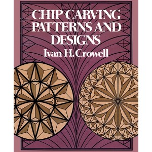 Chip Carving Patterns and Designs - (Dover Crafts: Woodworking) by  Ivan H Crowell (Paperback) - 1 of 1