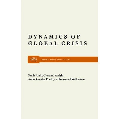 Dynamics of Global Crisis - (Monthly Review Press Classic Titles) by  Samir Amin & Giovanni Arrighi & Andre Gunder Frank & Immanuel M Wallerstein