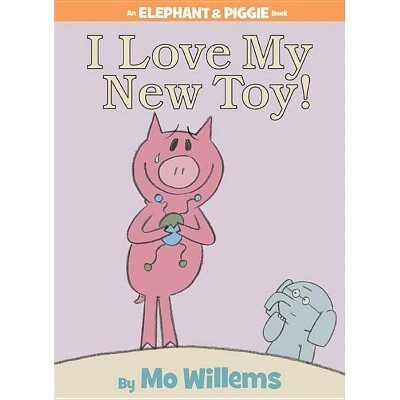 I Love My New Toy! (an Elephant and Piggie Book) - by  Mo Willems (Hardcover)