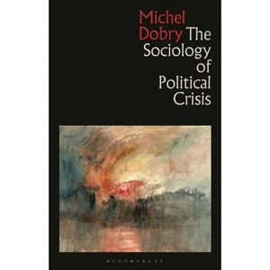 The Sociology of Political Crisis - by  Michel Dobry (Hardcover) - 1 of 1
