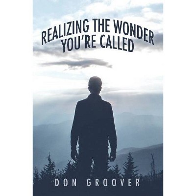 Realizing the Wonder - You're Called - by  Don Groover (Paperback)