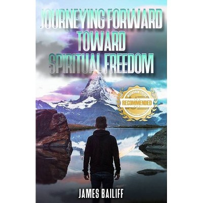 Journeying Forward Toward Spiritual Freedom - by  James D Bailiff (Paperback)