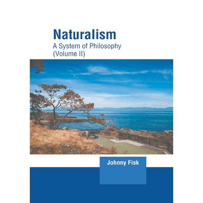 Naturalism: A System of Philosophy (Volume II) - by  Johnny Fisk (Hardcover)
