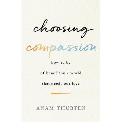 Choosing Compassion - by  Anam Thubten (Paperback)