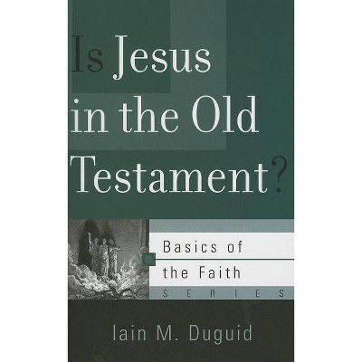 Is Jesus in the Old Testament? - (Basics of the Faith) by  Iain M Duguid (Paperback)