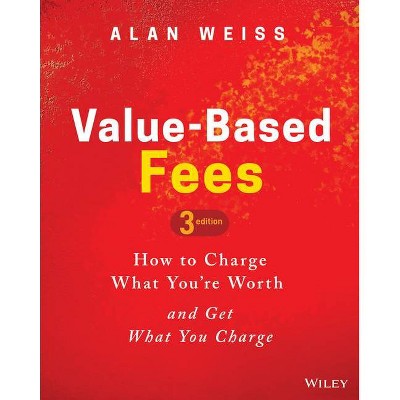 Value-Based Fees - 3rd Edition by  Alan Weiss (Hardcover)