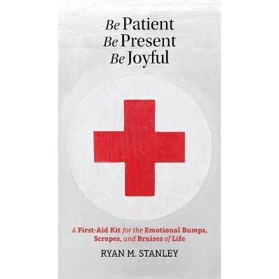 Be Patient, Be Present, Be Joyful - by  Ryan M Stanley (Hardcover)