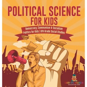 Political Science for Kids - Democracy, Communism & Socialism Politics for Kids 6th Grade Social Studies - by  Baby Professor (Hardcover) - 1 of 1