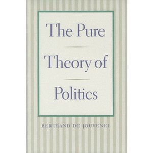 The Pure Theory of Politics - by  Bertrand De Jouvenel (Paperback) - 1 of 1