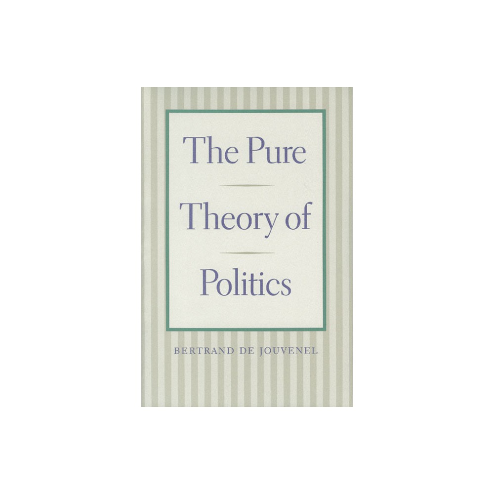 The Pure Theory of Politics - by Bertrand De Jouvenel (Paperback)