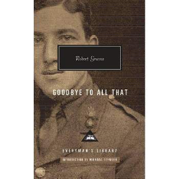Goodbye to All That - (Everyman's Library Contemporary Classics) by  Robert Graves (Hardcover)
