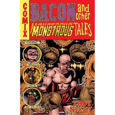 Bacon and Other Monstrous Tales - by  Troy Nixey (Hardcover)