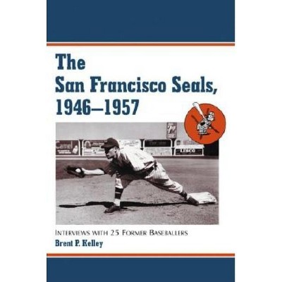 The San Francisco Seals, 1946-1957 - by  Brent P Kelley (Paperback)
