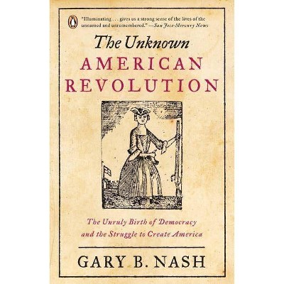 The Unknown American Revolution - by  Gary B Nash (Paperback)