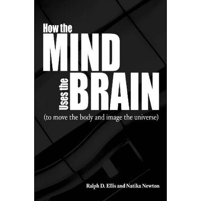 How the Mind Uses the Brain - by  Ralph Ellis & Natika Newton (Paperback)