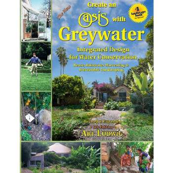 Create an Oasis with Greywater - 6th Edition by  Art Ludwig (Paperback)