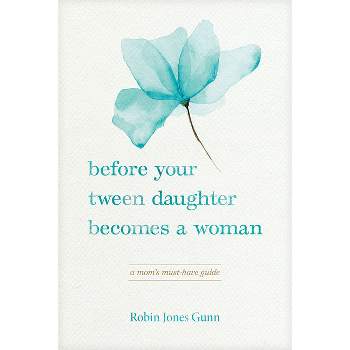 Before Your Tween Daughter Becomes a Woman - by  Robin Jones Gunn (Paperback)