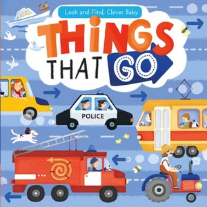 Look and Find Clever Baby: Things That Go - (Look & Find, Clever Baby) by  Clever Publishing (Board Book) - 1 of 1