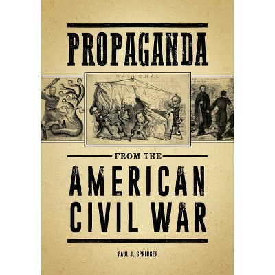 Propaganda from the American Civil War - by  Paul Springer (Hardcover)