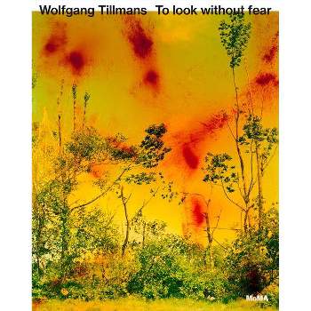 Wolfgang Tillmans: To Look Without Fear - by  Roxana Marcoci & Clément Chéroux (Hardcover)