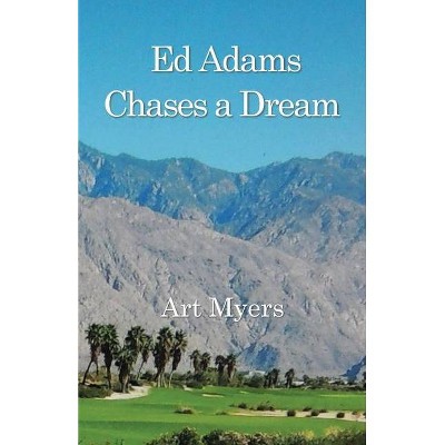 Ed Adams Chases A Dream - by  Art Myers (Paperback)