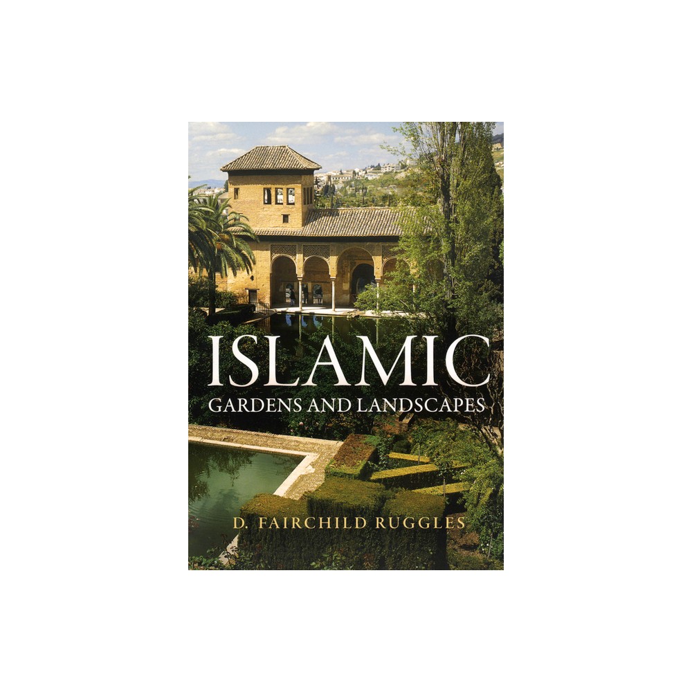 Islamic Gardens and Landscapes - (Penn Studies in Landscape Architecture) by D Fairchild Ruggles (Paperback)