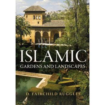 Islamic Gardens and Landscapes - (Penn Studies in Landscape Architecture) by  D Fairchild Ruggles (Paperback)