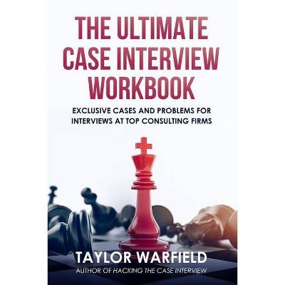 The Ultimate Case Interview Workbook - by  Taylor Warfield (Paperback)