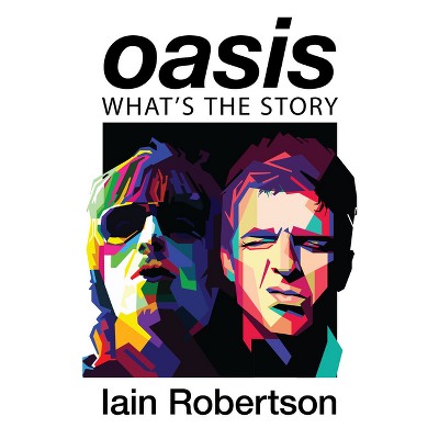 Oasis: What's the Story? - by  Iain Robertson (Paperback)