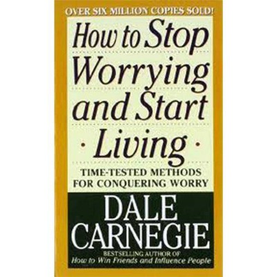 How to Stop Worrying and Start Living - by  Dale Carnegie (Paperback)