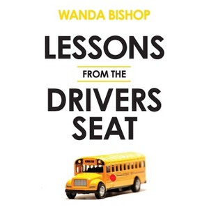 Lessons from the Drivers Seat - by  Wanda Bishop (Paperback) - 1 of 1