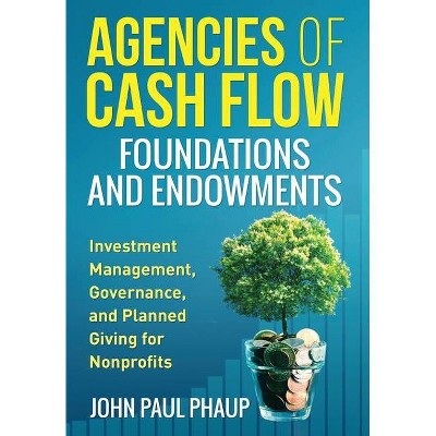 Agencies of Cash Flow Foundations and Endowments - by  John Paul Phaup (Hardcover)