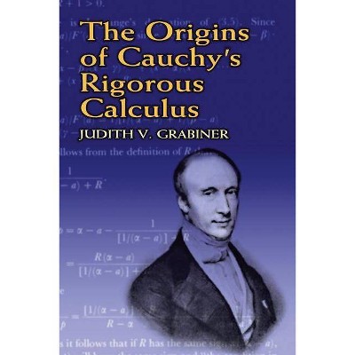 The Origins of Cauchy's Rigorous Calculus - (Dover Books on Mathematics) by  Judith V Grabiner (Paperback)