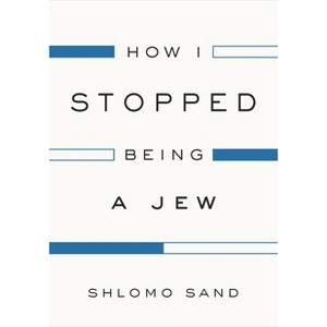 How I Stopped Being a Jew - by  Shlomo Sand (Paperback) - 1 of 1