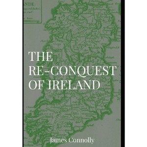The Re-Conquest of Ireland - by  James Connolly (Hardcover) - 1 of 1