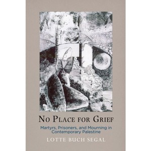 No Place for Grief - (Ethnography of Political Violence) by  Lotte Buch Segal (Hardcover) - 1 of 1