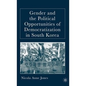 Gender and the Political Opportunities of Democratization in South Korea - by  N Jones (Hardcover) - 1 of 1