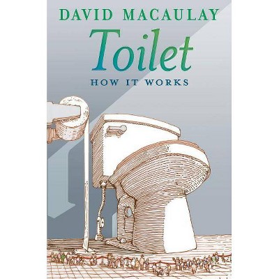 Toilet: How It Works - by  David Macaulay & Sheila Keenan (Paperback)