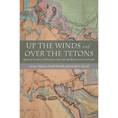 Up the Winds and Over the Tetons - by  Marlene Deahl Merrill & Daniel D Merrill (Paperback)