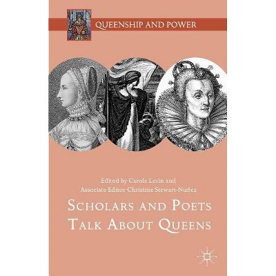 Scholars and Poets Talk about Queens - (Queenship and Power) by  Carole Levin & Christine Stewart-Nuñez (Hardcover)