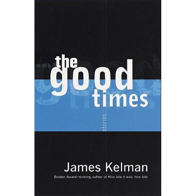 The Good Times - by  James Kelman (Paperback)