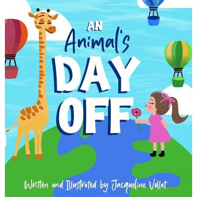 An Animal's Day Off - by  Jacqueline Vollat (Hardcover)