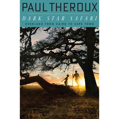 Dark Star Safari - by  Paul Theroux (Paperback)