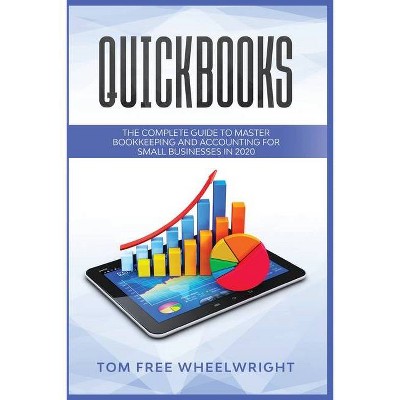 Quickbooks - (The Complete Guide to Master Bookkeeping and Accounting for Small Businesses) by  Tom Free Wheelwright (Paperback)