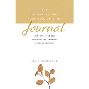 The Understanding Your Suicide Grief Journal - 2nd Edition by  Alan D Wolfelt (Paperback) - 1 of 1
