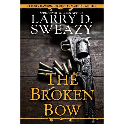 The Broken Bow - (Trusty Dawson, U.S. Deputy Marshal) by  Larry D Sweazy (Paperback)